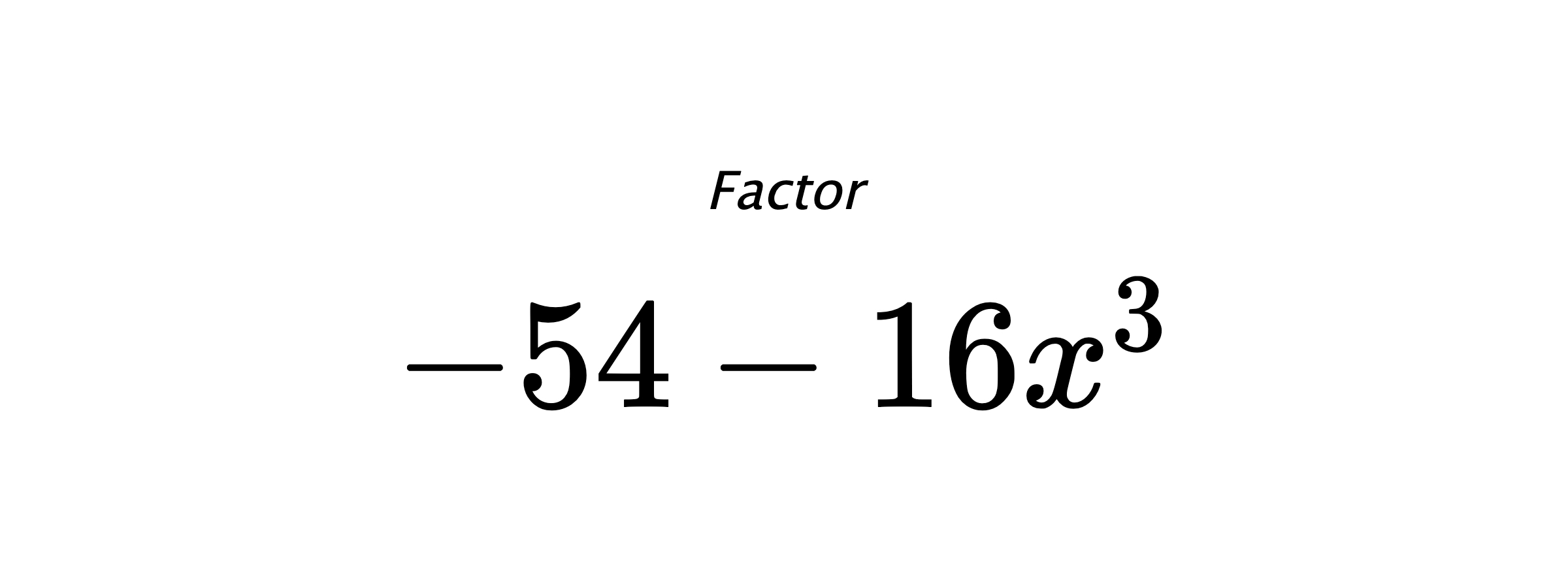 Factor $ -54-16x^3 $