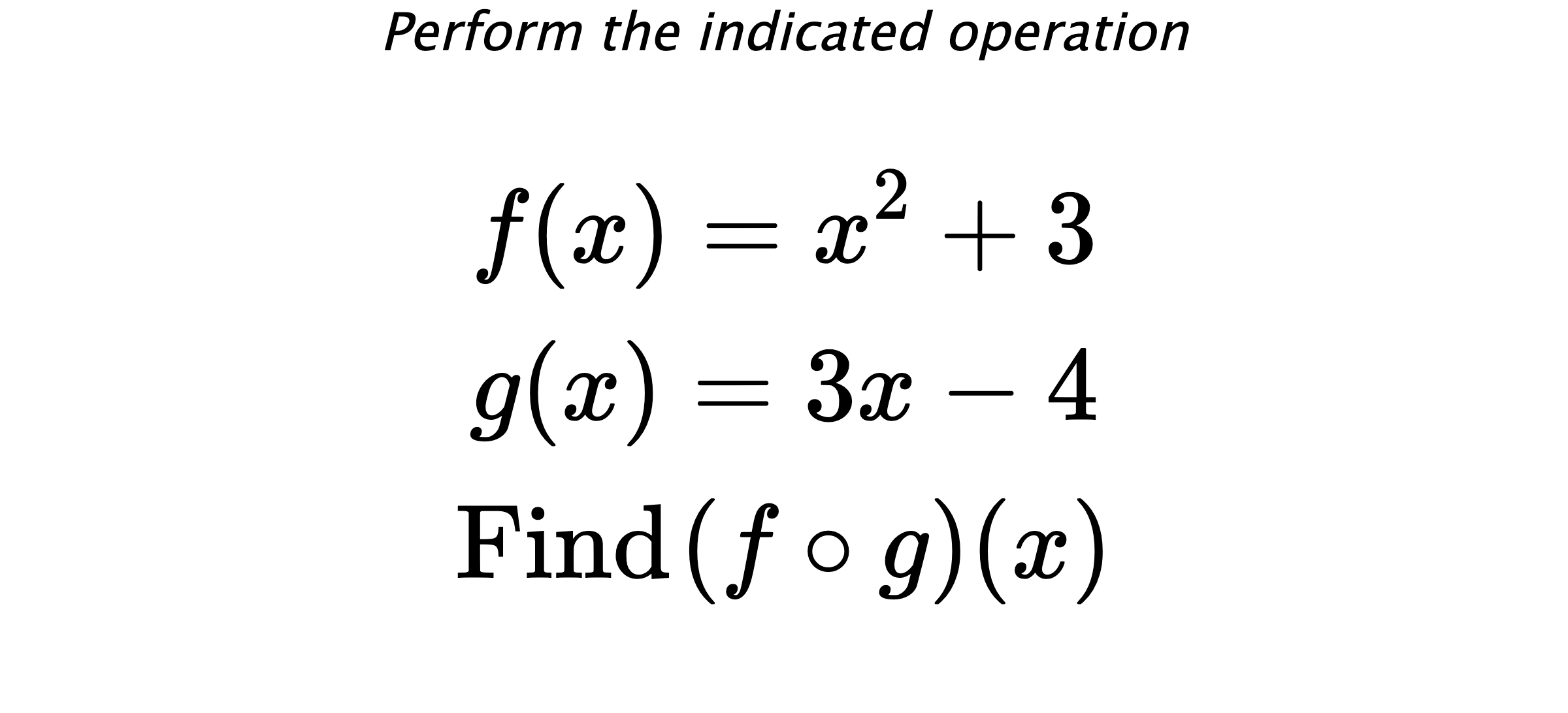 Perform the indicated operation $$ f(x)=x^2+3 \\ g(x)=3x-4 \\ \text{Find} \hspace{0.2cm} (f \circ g)(x) $$