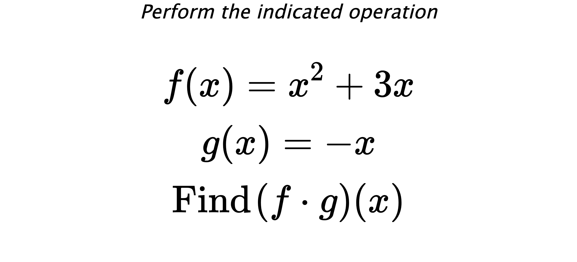 Perform the indicated operation $$ f(x)=x^2+3x \\ g(x)=-x \\ \text{Find} \hspace{0.2cm} (f \cdot g)(x) $$