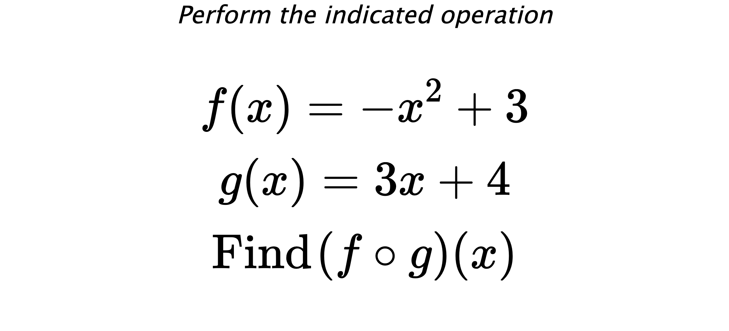 Perform the indicated operation $$ f(x)=-x^2+3 \\ g(x)=3x+4 \\ \text{Find} \hspace{0.2cm} (f \circ g)(x) $$
