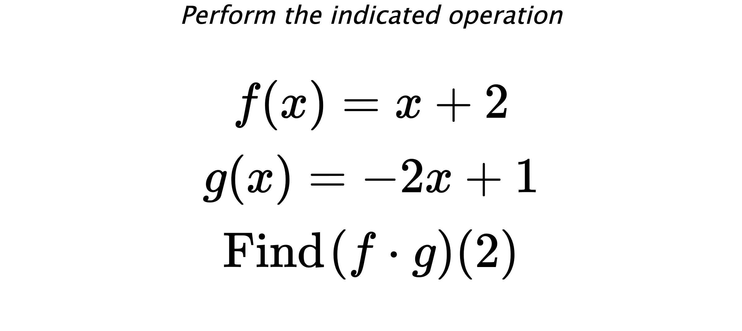 Perform the indicated operation $$ f(x)=x+2 \\ g(x)=-2x+1 \\ \text{Find} \hspace{0.2cm} (f \cdot g)(2) $$