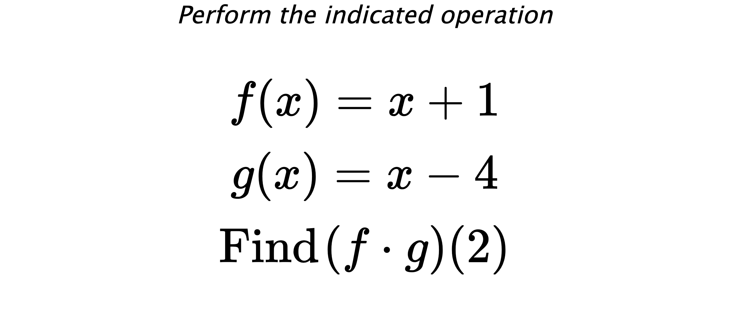 Perform the indicated operation $$ f(x)=x+1 \\ g(x)=x-4 \\ \text{Find} \hspace{0.2cm} (f \cdot g)(2) $$