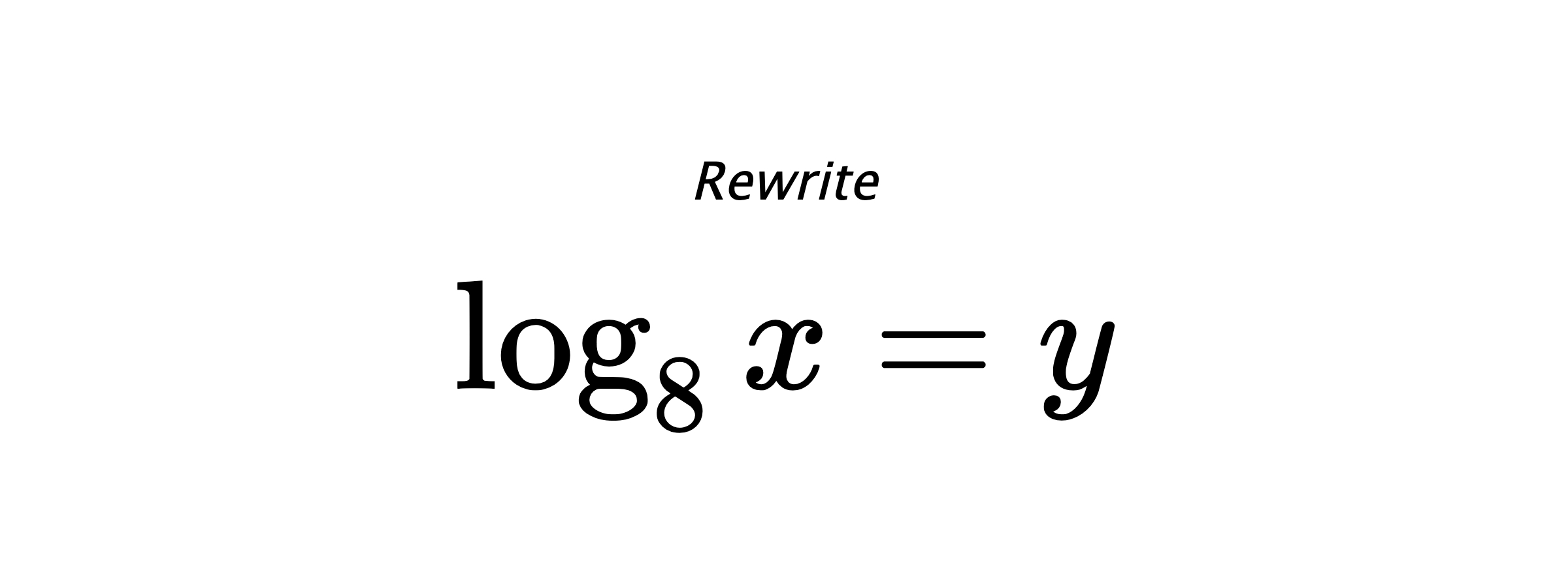 Rewrite $ \log_{8} {x} = y $