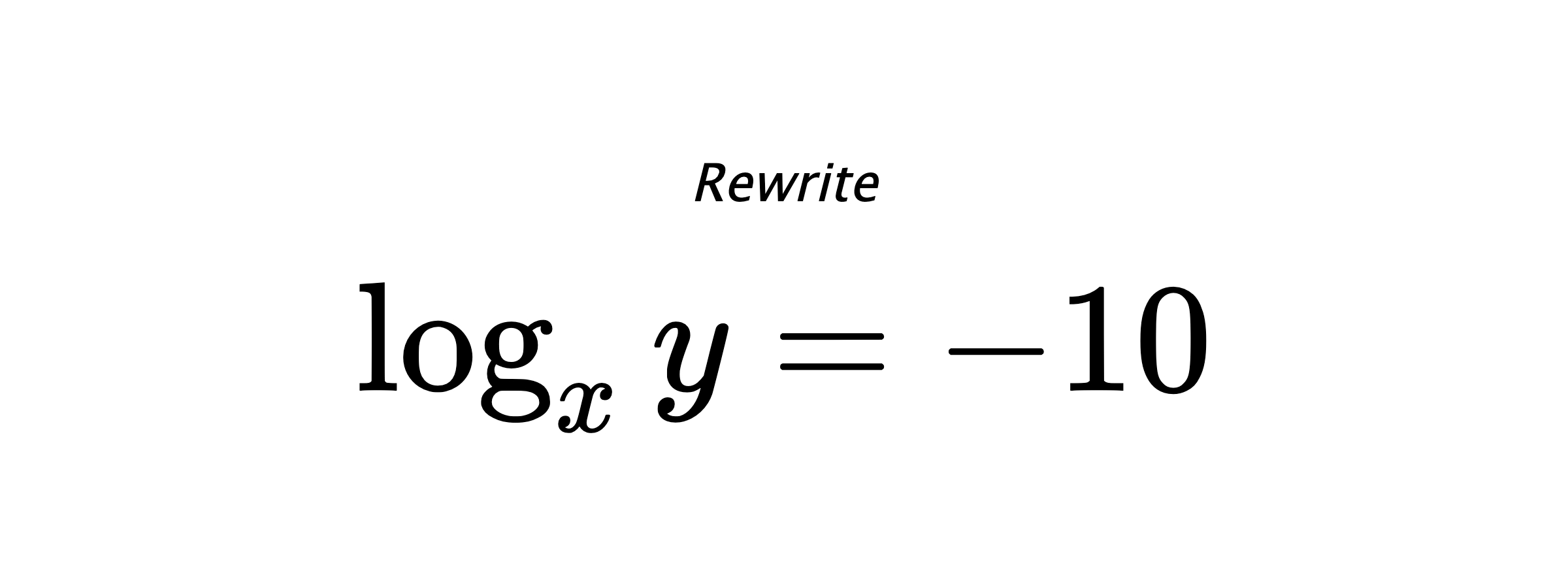 Rewrite $ \log_{x} {y} = -10 $