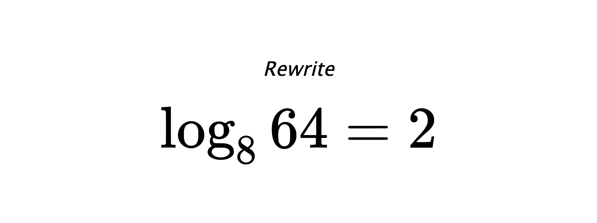 Rewrite $ \log_{8} {64} = 2 $