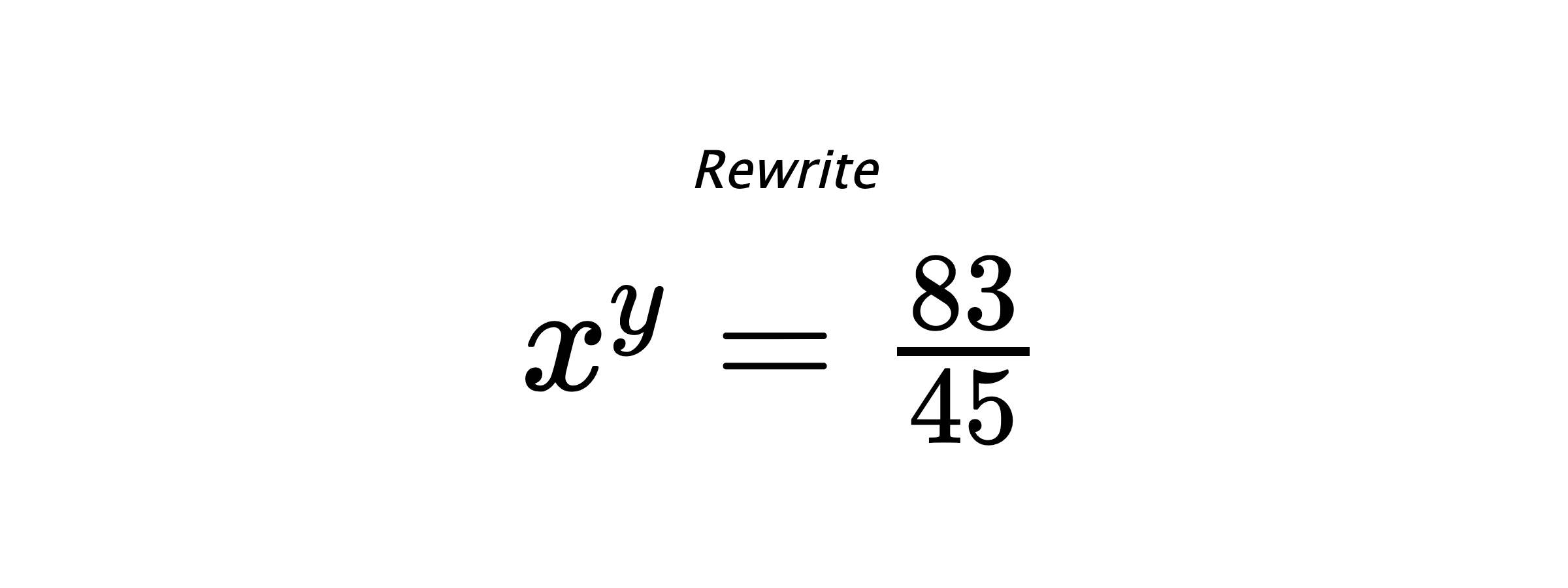 Rewrite $ x^{y} = \frac{83}{45} $