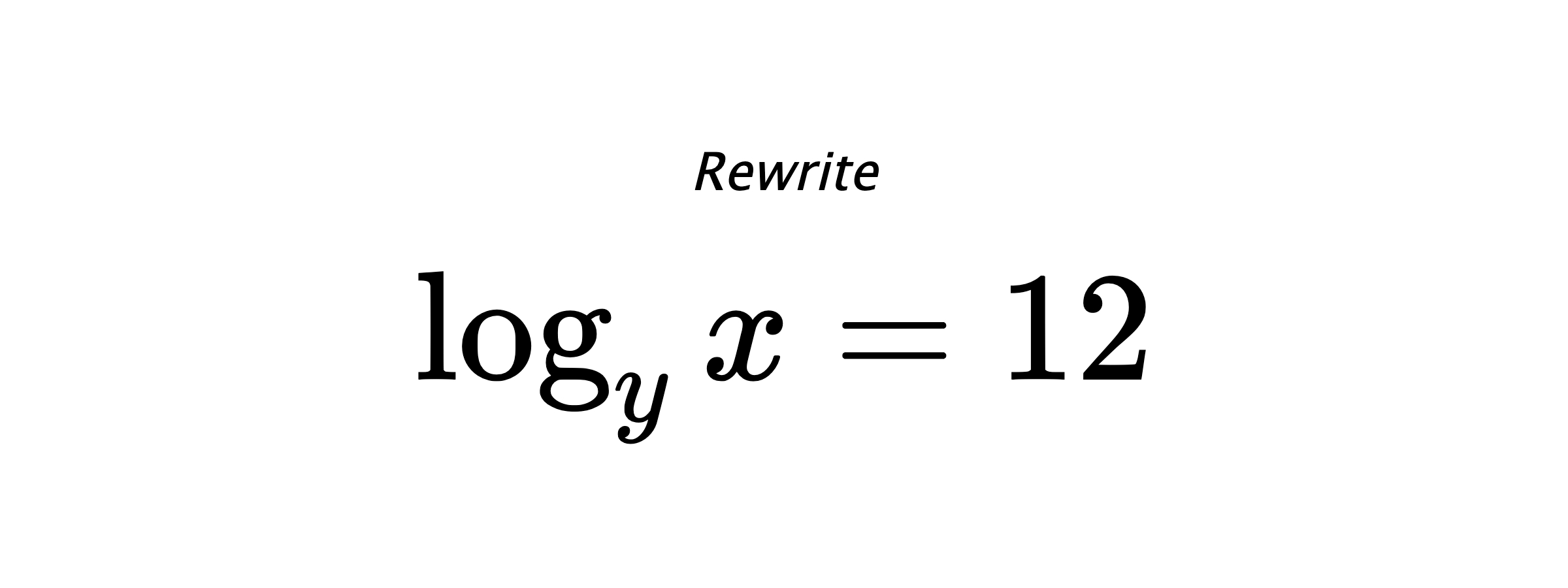 Rewrite $ \log_{y} {x} = 12 $