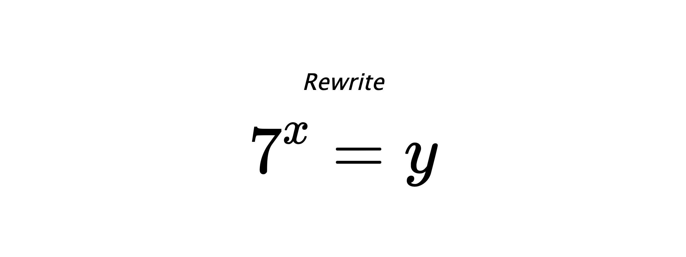 Rewrite $ 7^{x} = y $