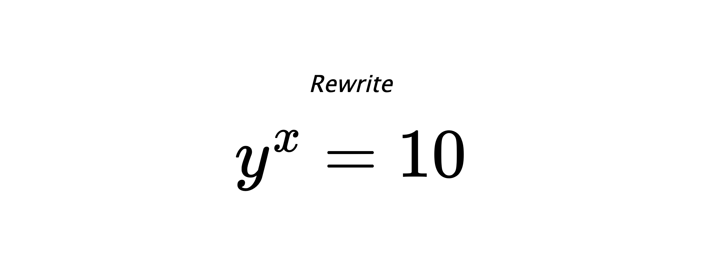 Rewrite $ y^{x} = 10 $