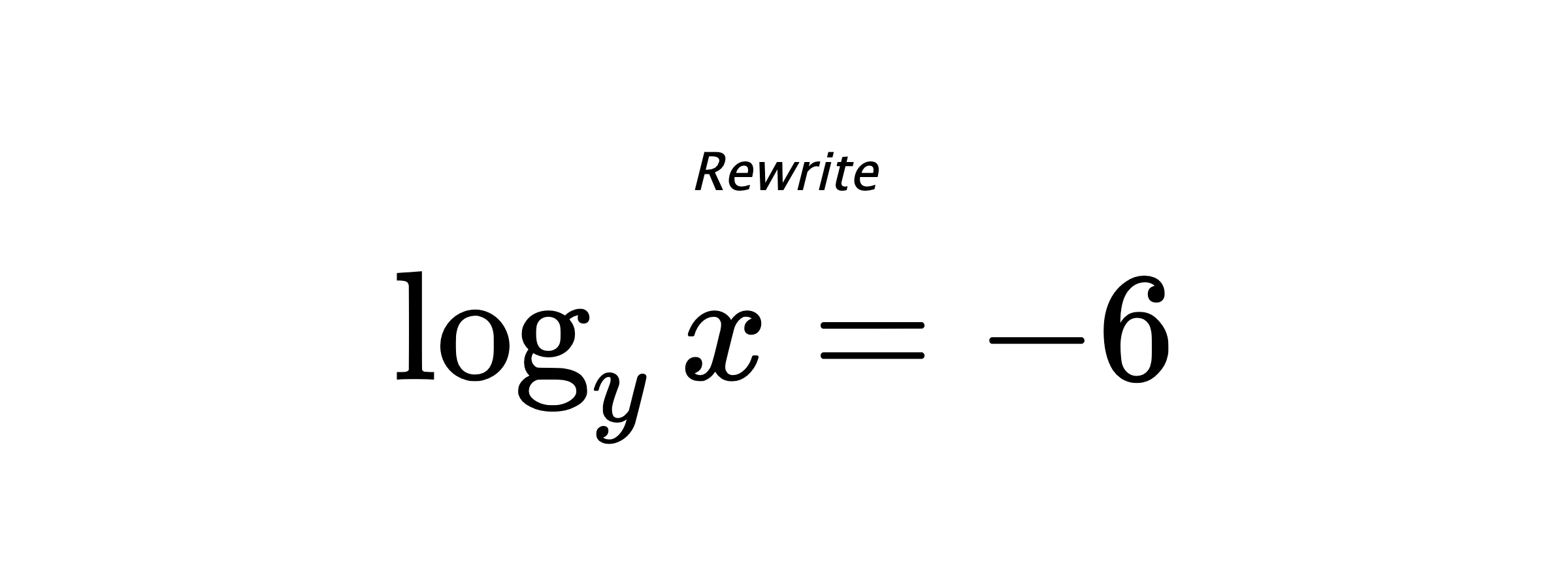 Rewrite $ \log_{y} {x} = -6 $