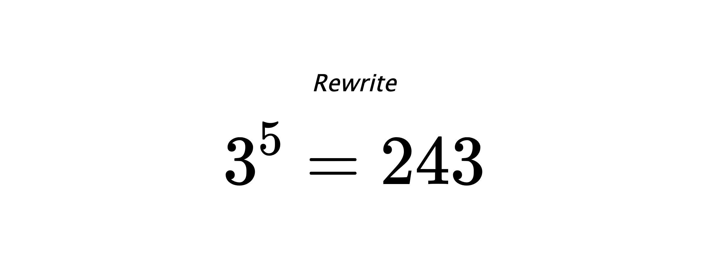 Rewrite $ 3^{5} = 243 $