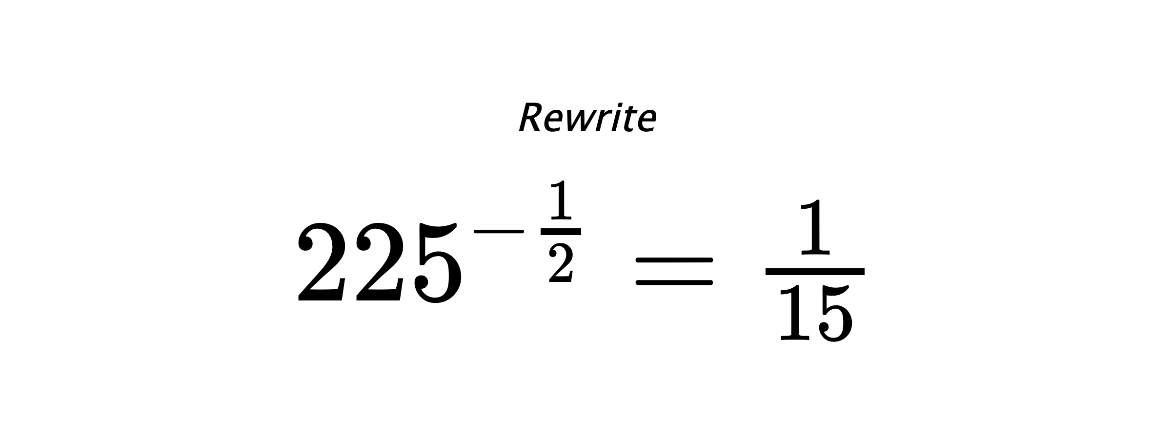 Rewrite $ 225^{-\frac{1}{2}} = \frac{1}{15} $