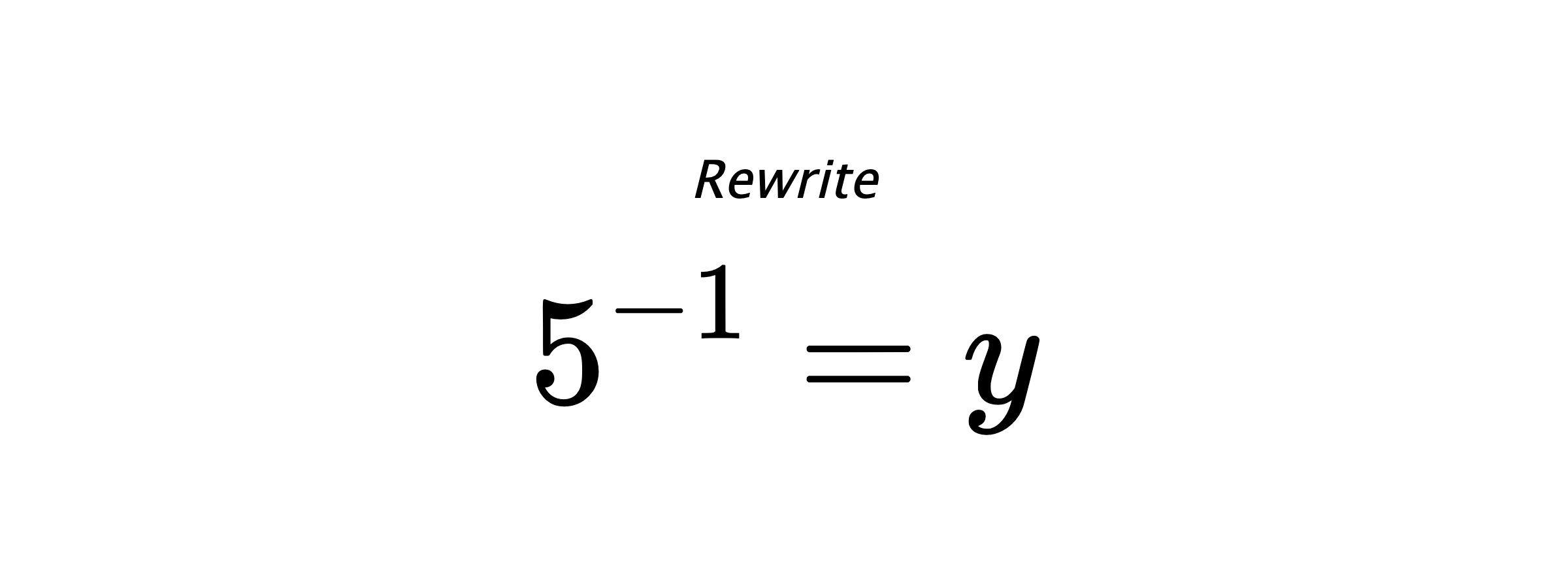 Rewrite $ 5^{-1} = y $