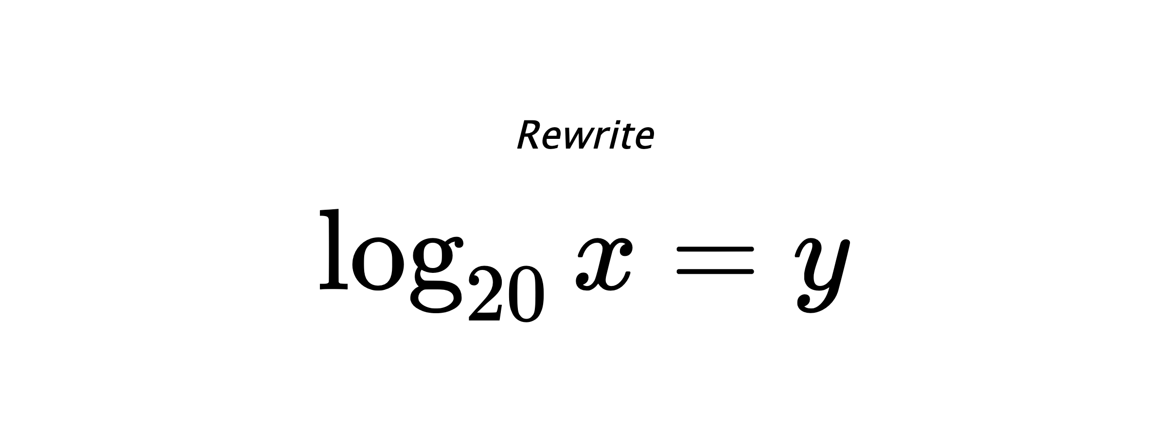 Rewrite $ \log_{20} {x} = y $