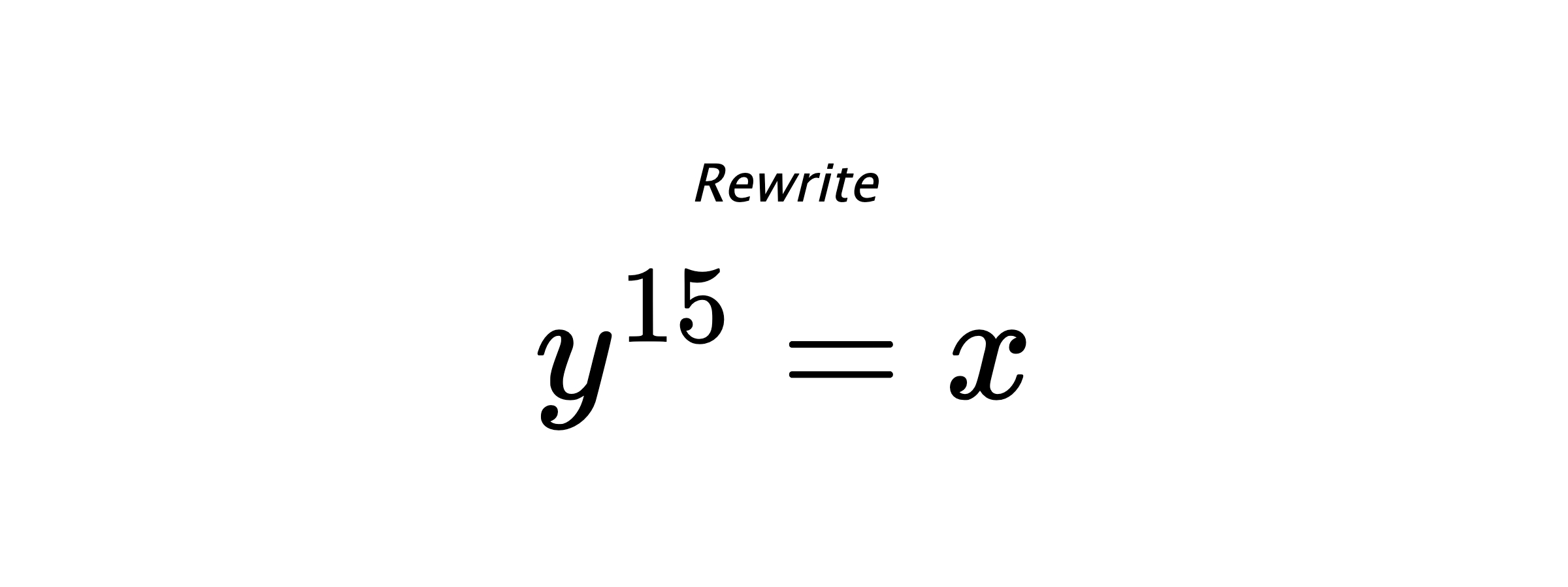 Rewrite $ y^{15} = x $