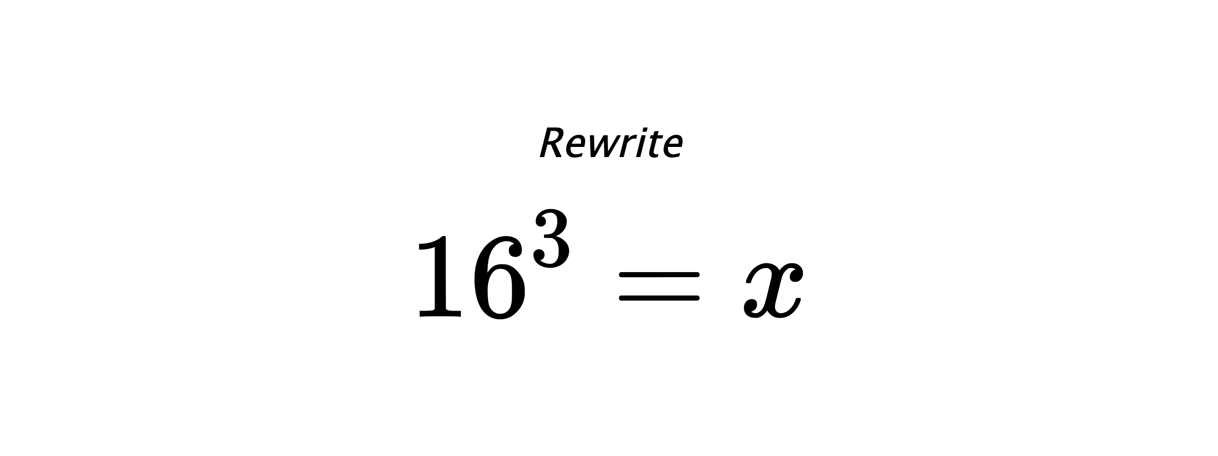 Rewrite $ 16^{3} = x $