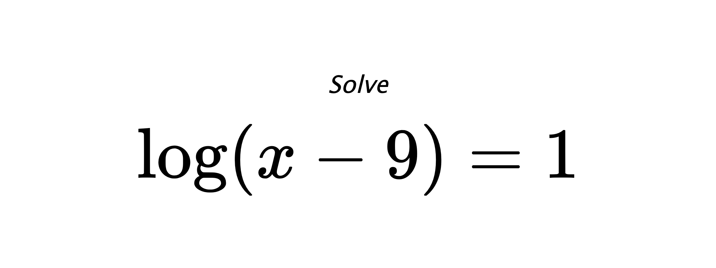 Solve $ \log \left( x - 9 \right) = 1 $