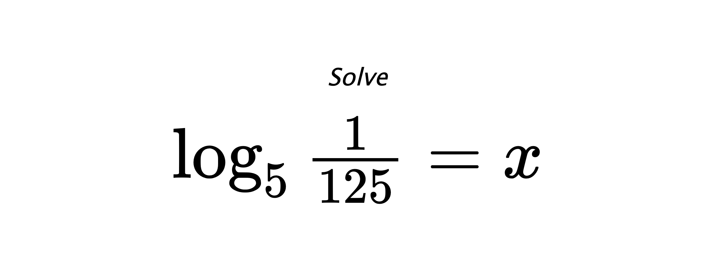 Solve $ \log_{5} {\frac{1}{125}} = x $