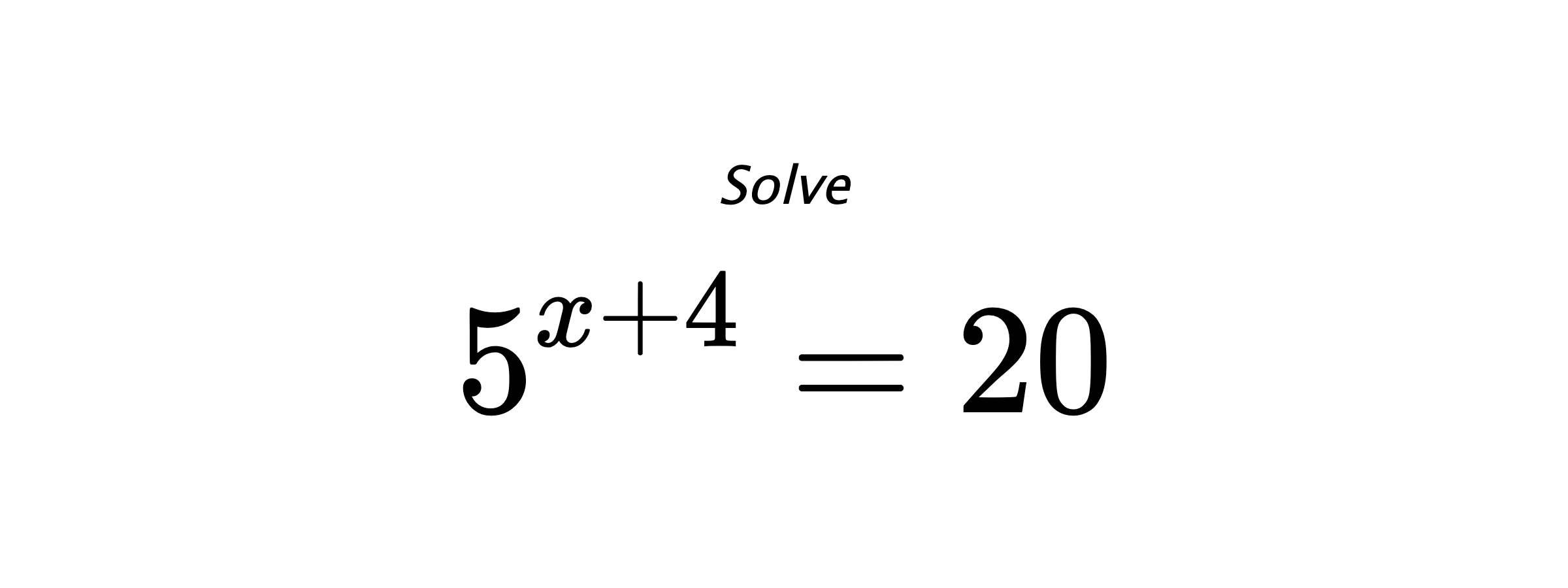 Solve $ 5^{x+4} = 20 $