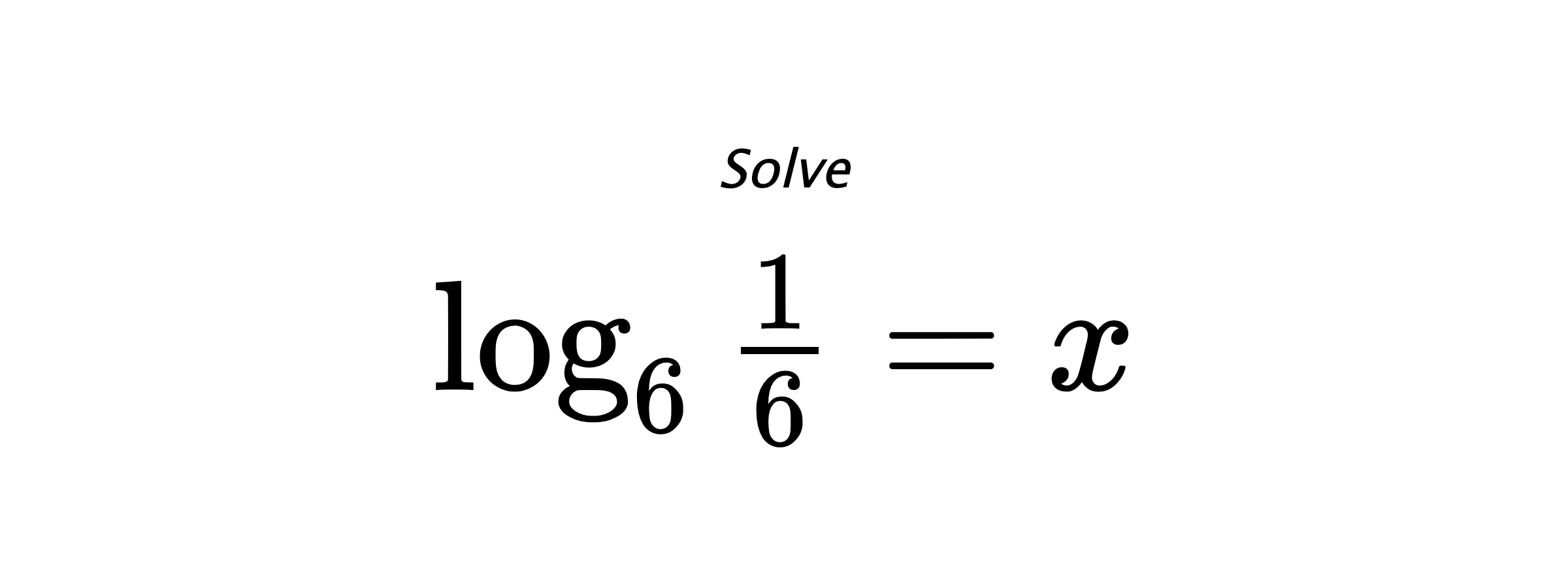 Solve $ \log_{6} {\frac{1}{6}} = x $