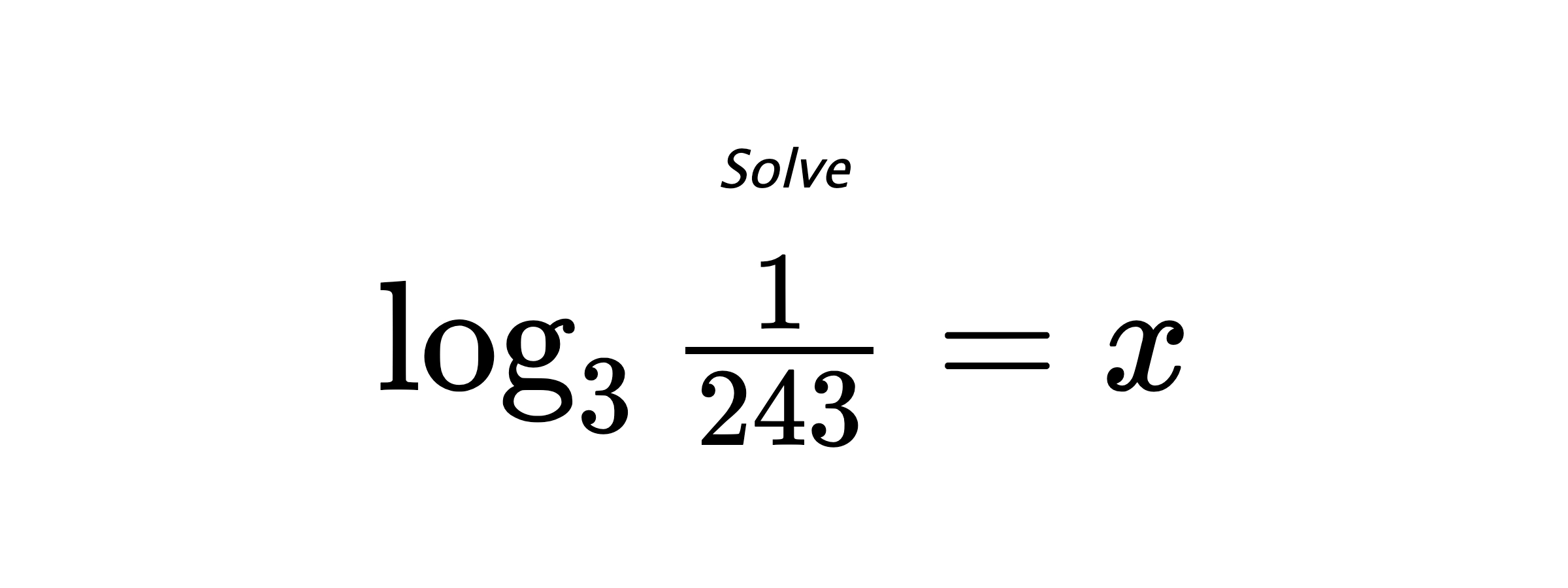 Solve $ \log_{3} {\frac{1}{243}} = x $