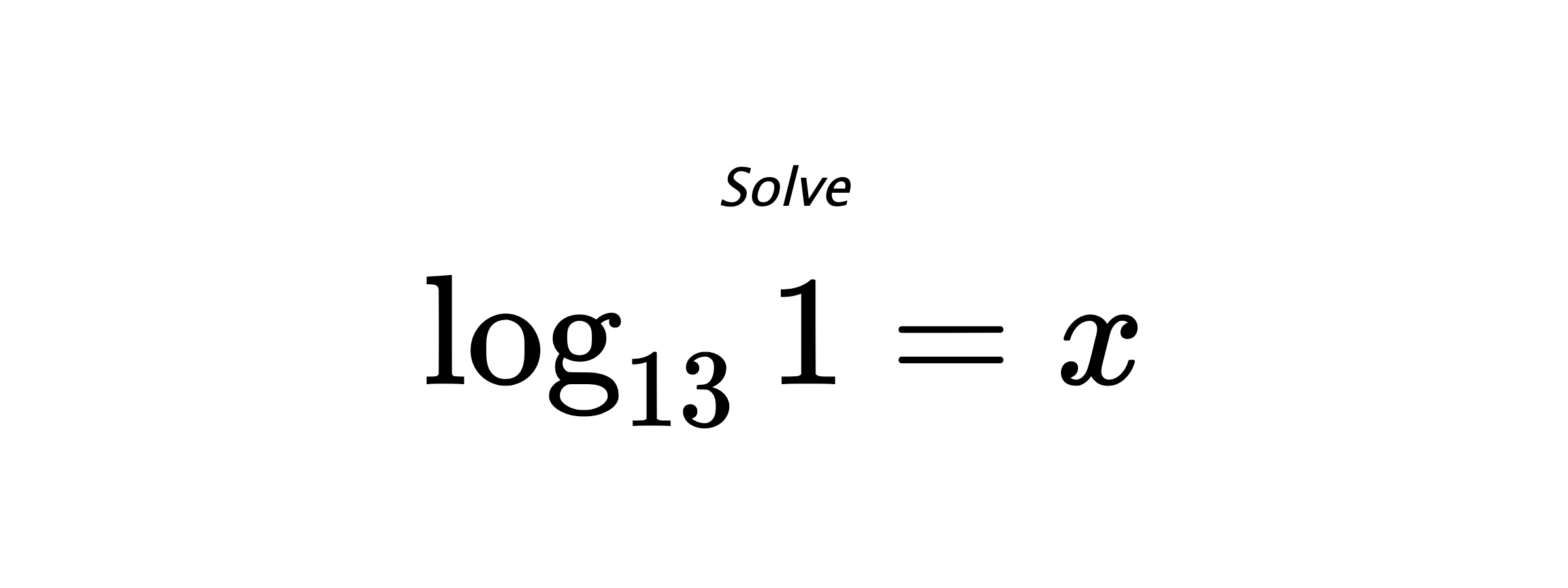 Solve $ \log_{13} {1} = x $