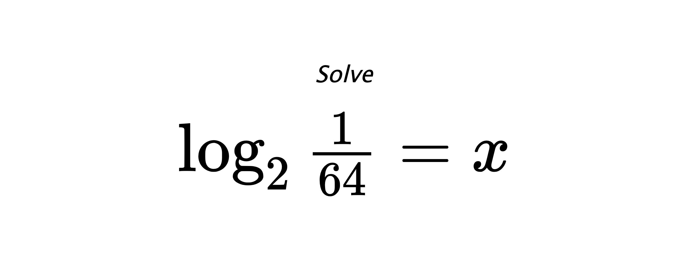 Solve $ \log_{2} {\frac{1}{64}} = x $