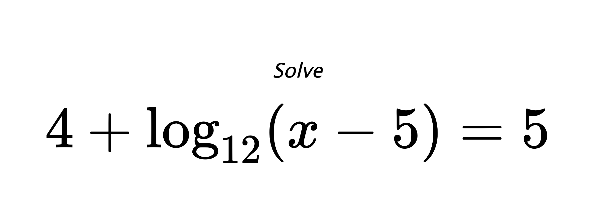 Solve $ 4 + \log_{12} \left( x - 5 \right) = 5 $