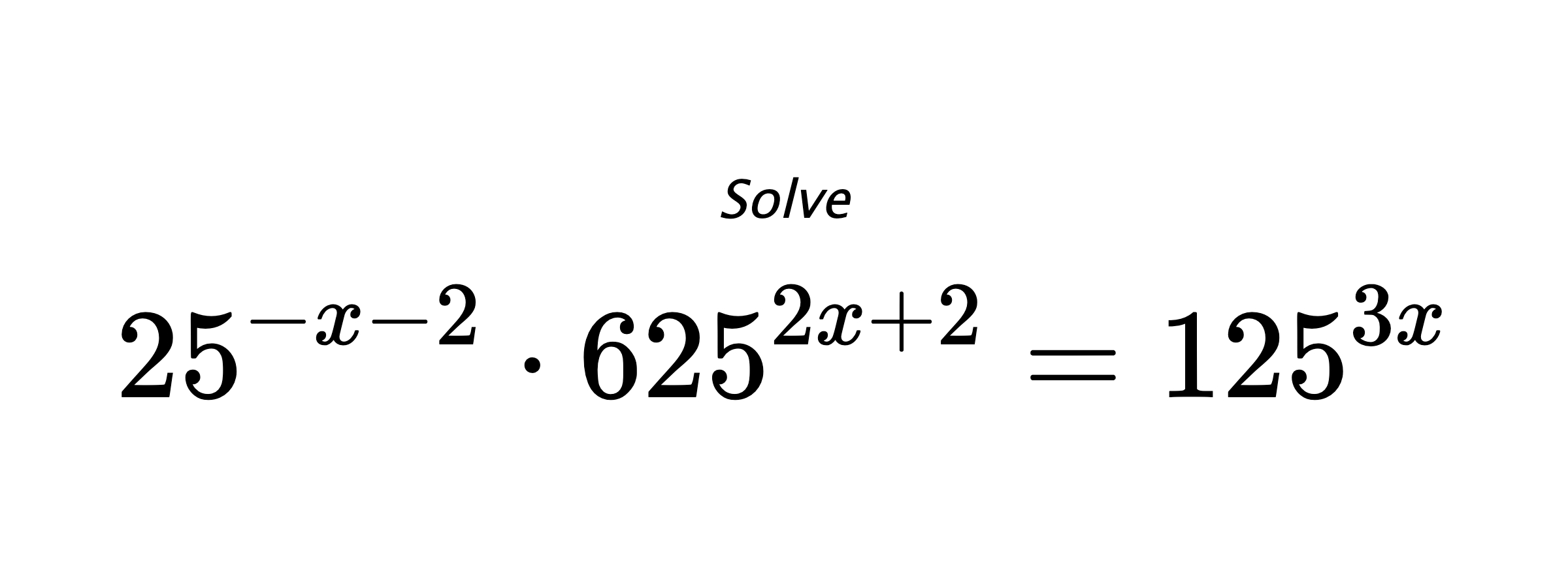 Solve $ 25^{-x-2} \cdot 625^{2x+2} = 125^{3x} $