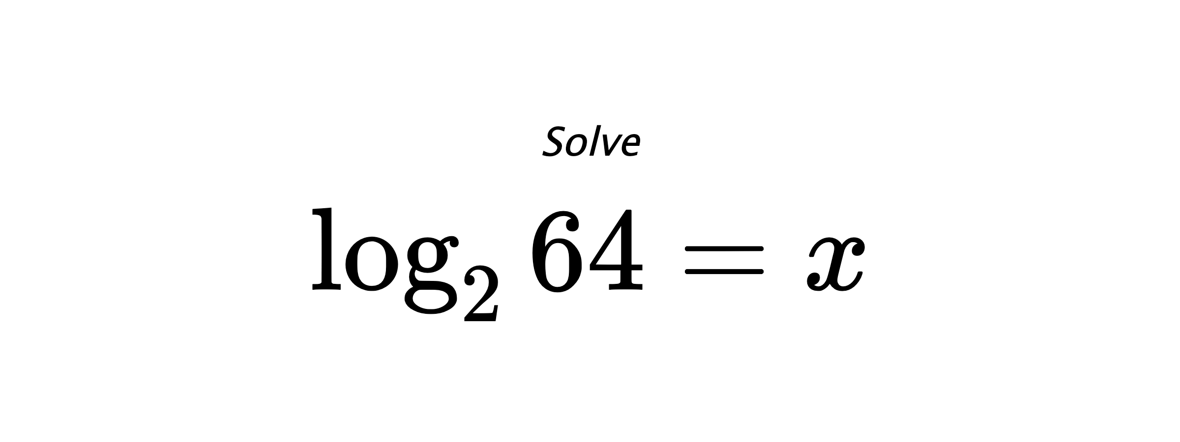 Solve $ \log_{2} {64} = x $