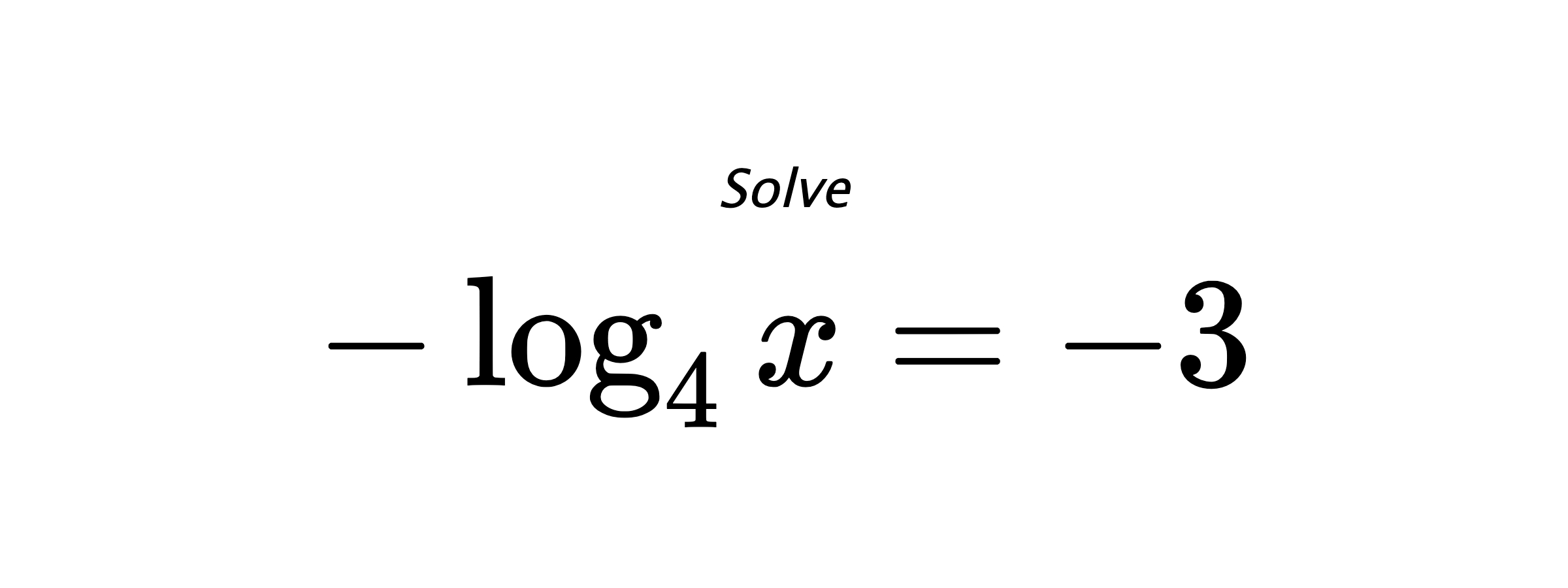 Solve $ -\log_{4} {x} = -3 $