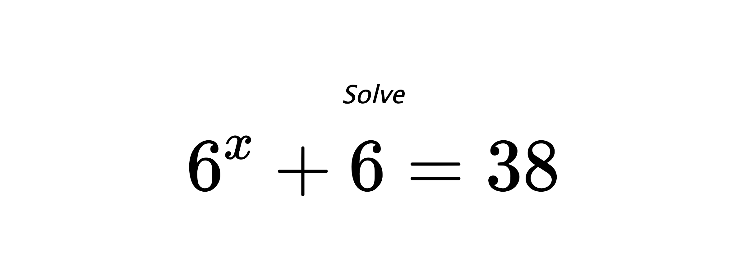 Solve $ 6^{x} + 6 = 38 $