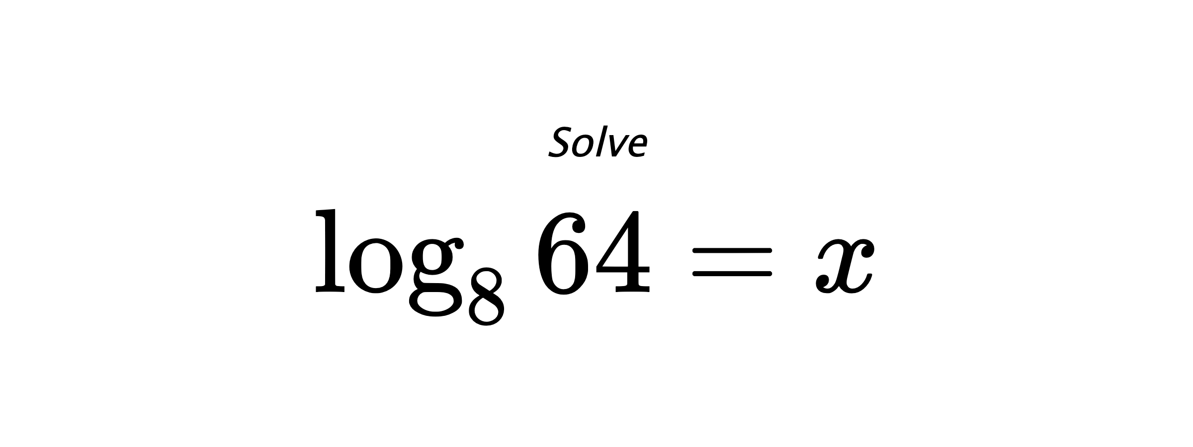 Solve $ \log_{8} {64} = x $