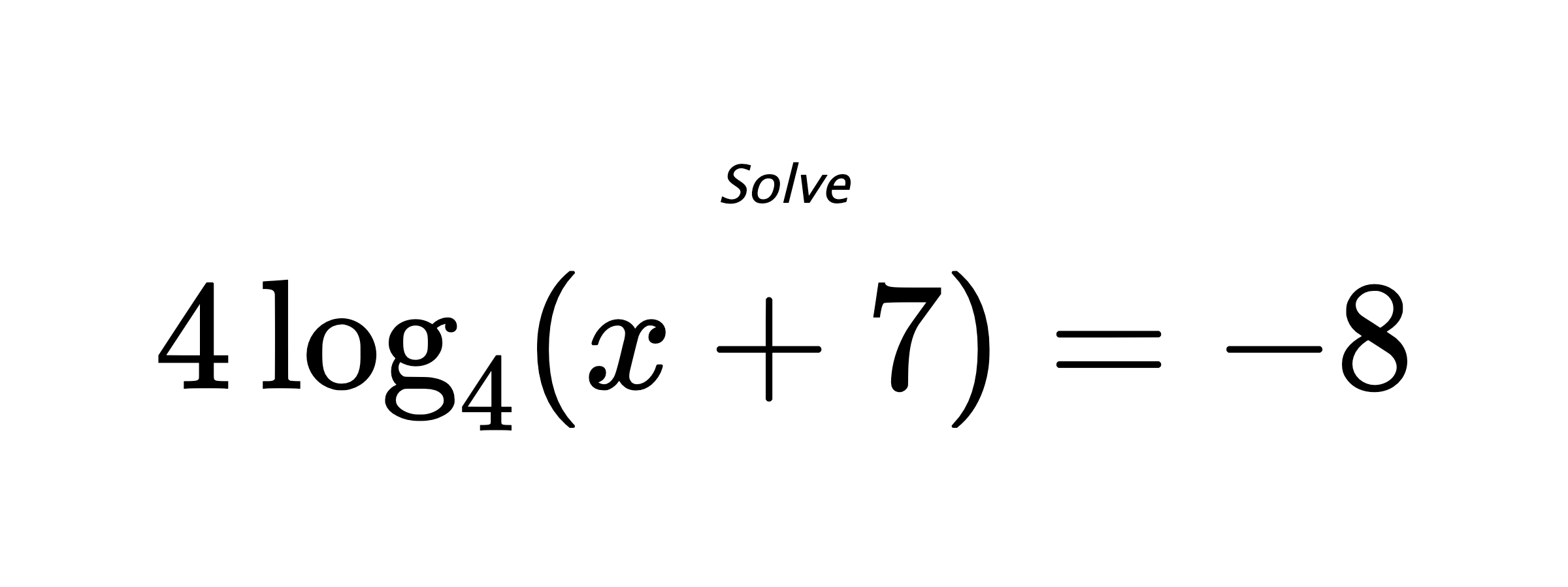 Solve $ 4\log_{4} \left(x + 7 \right) = -8 $