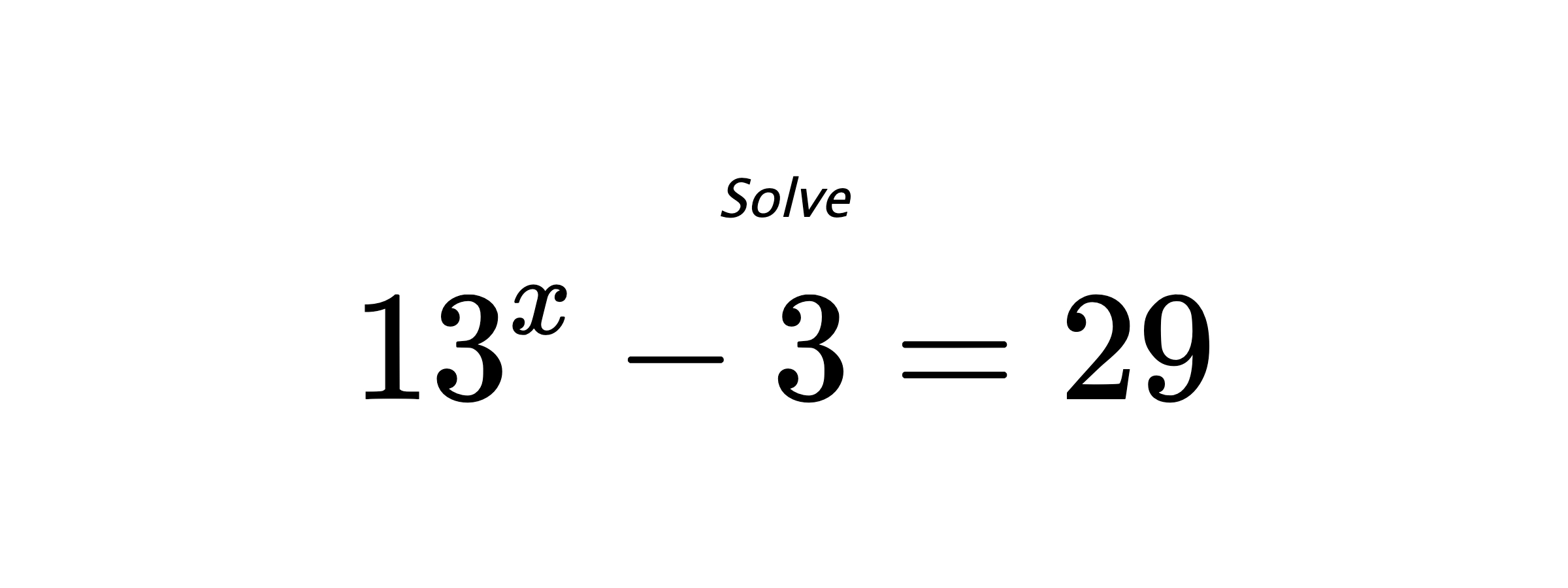 Solve $ 13^{x} - 3 = 29 $