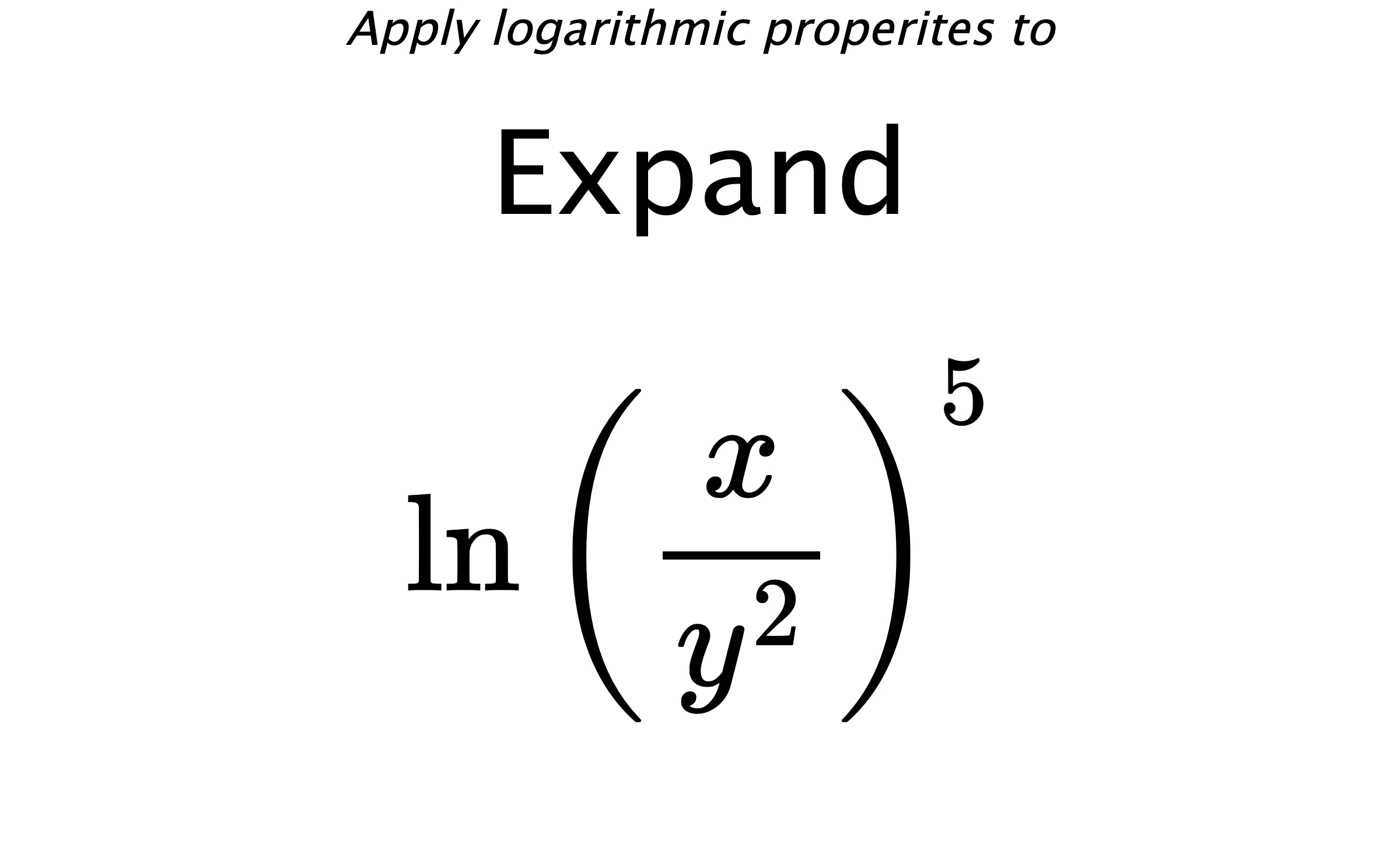 Apply logarithmic properites to Expand $$ \ln \left( \frac{x}{y^{2}} \right)^{5} $$