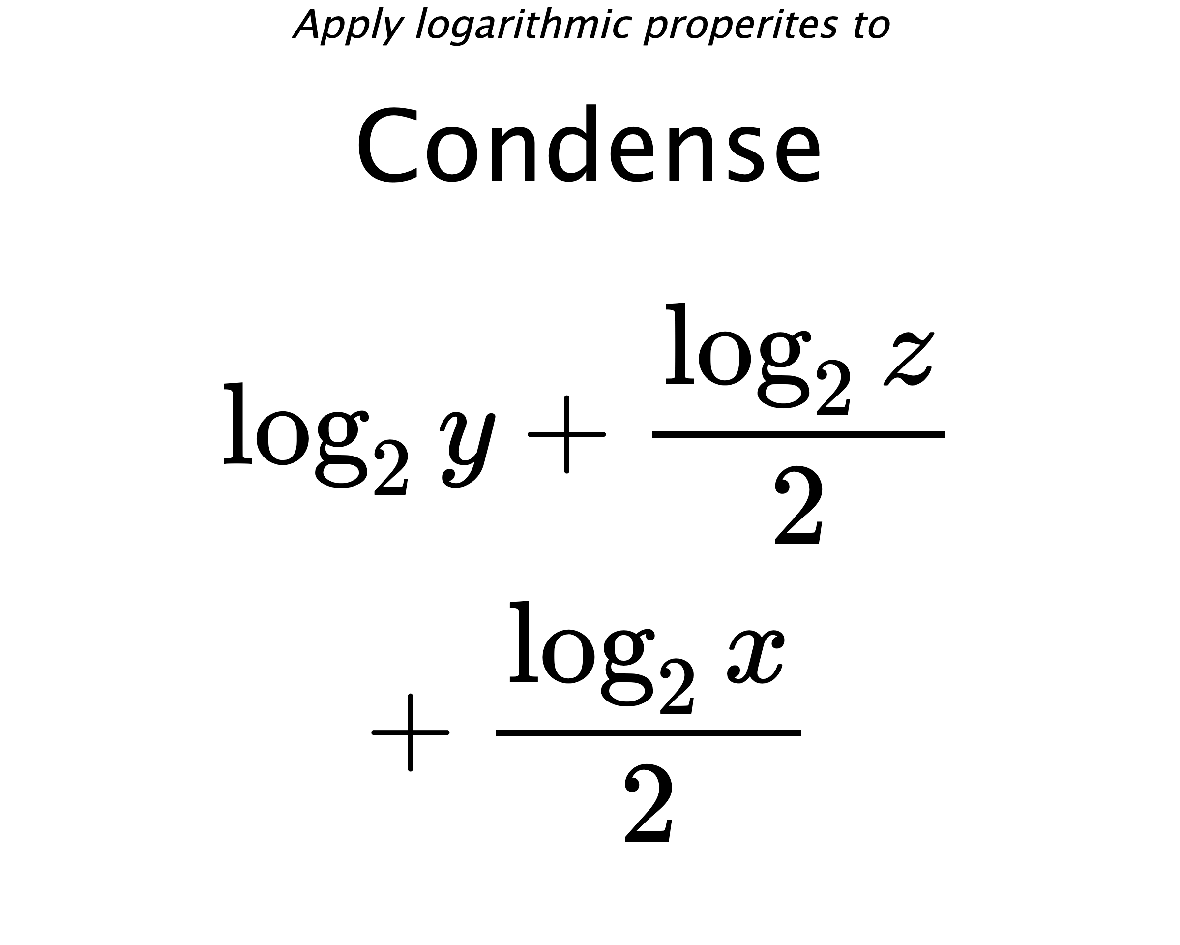 Apply logarithmic properites to Condense $$ \log_{2} {y} + \frac{\log_{2} {z}}{2} + \frac{\log_{2} {x}}{2} $$