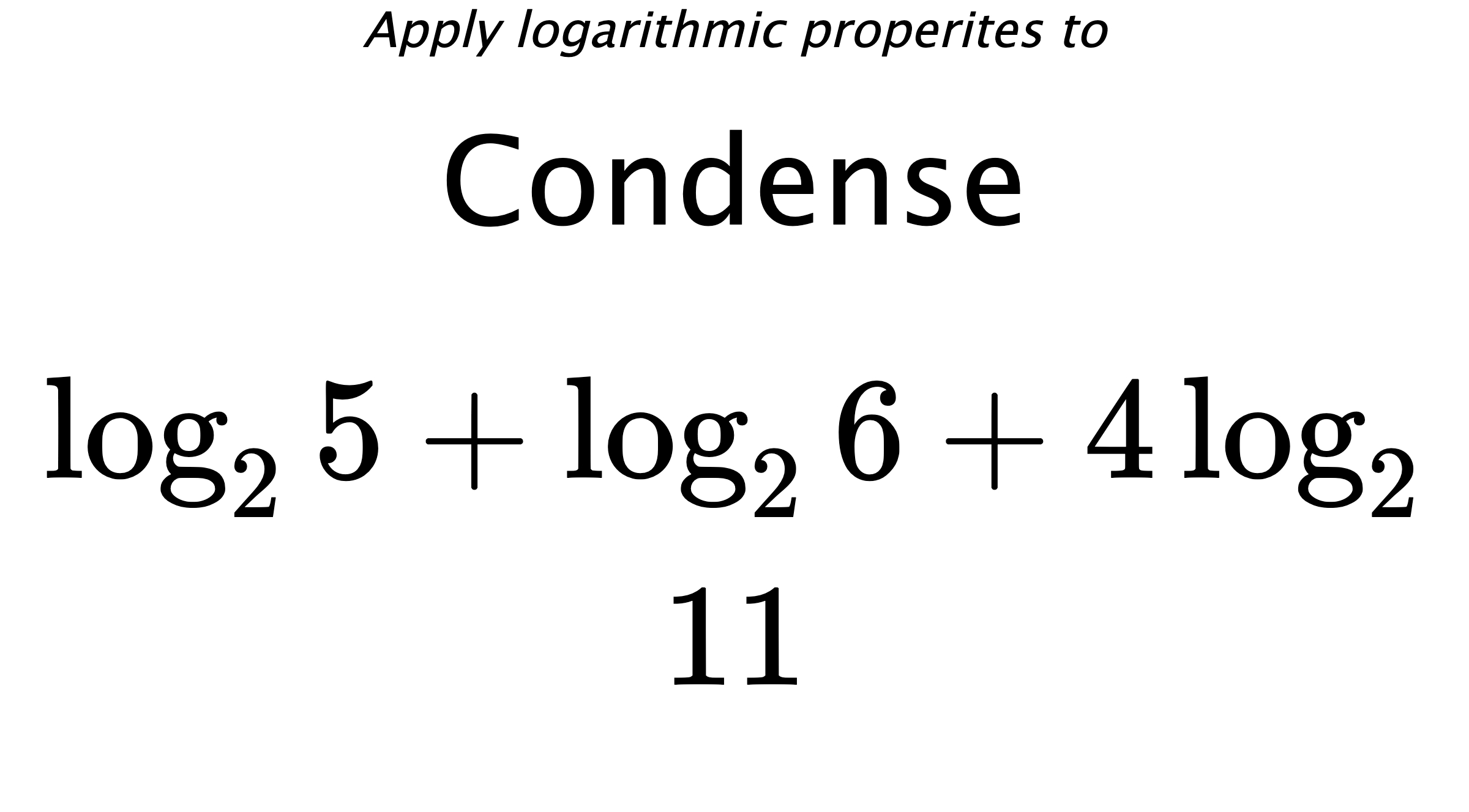 Apply logarithmic properites to Condense $$ \log_{2} {5} + \log_{2} {6} + 4\log_{2} {11} $$