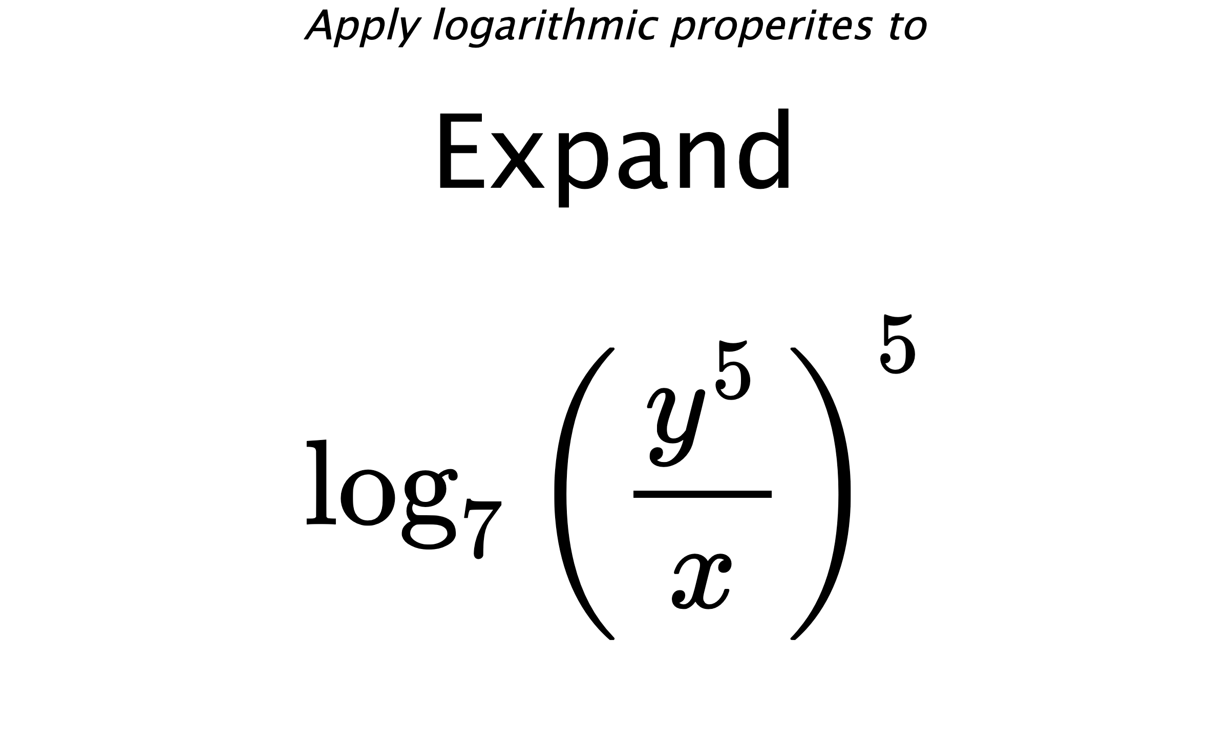 Apply logarithmic properites to Expand $$ \log_{7} \left( \frac{y^{5}}{x} \right)^{5} $$