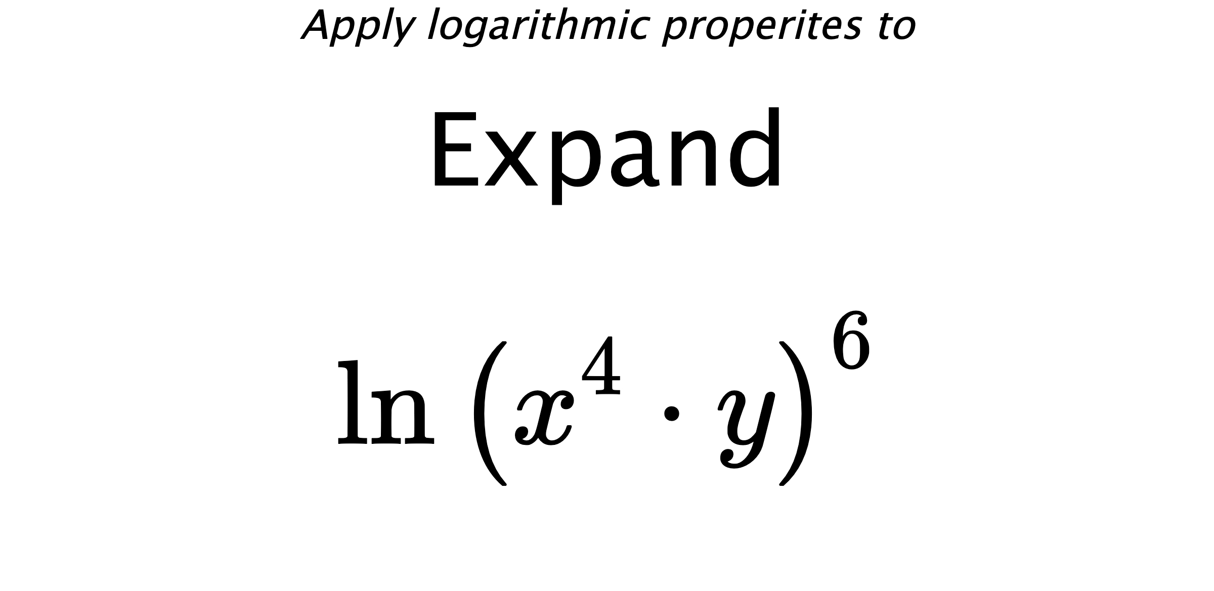 Apply logarithmic properites to Expand $$ \ln \left( x^{4} \cdot y \right)^{6} $$