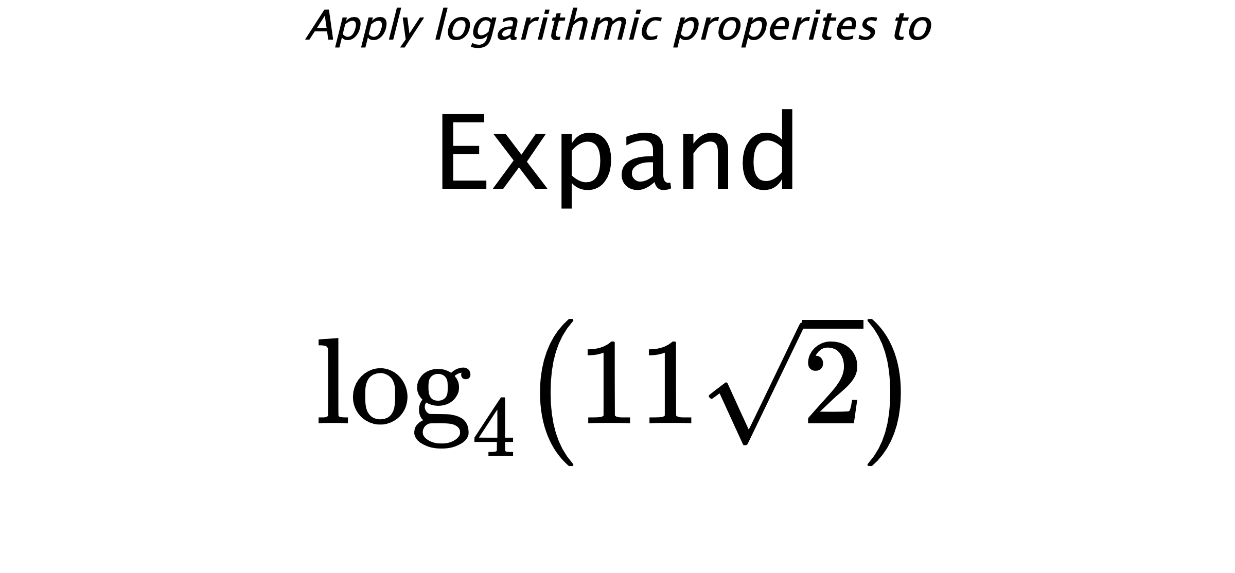 Apply logarithmic properites to Expand $$ \log_{4} \left( 11\sqrt{2} \right) $$