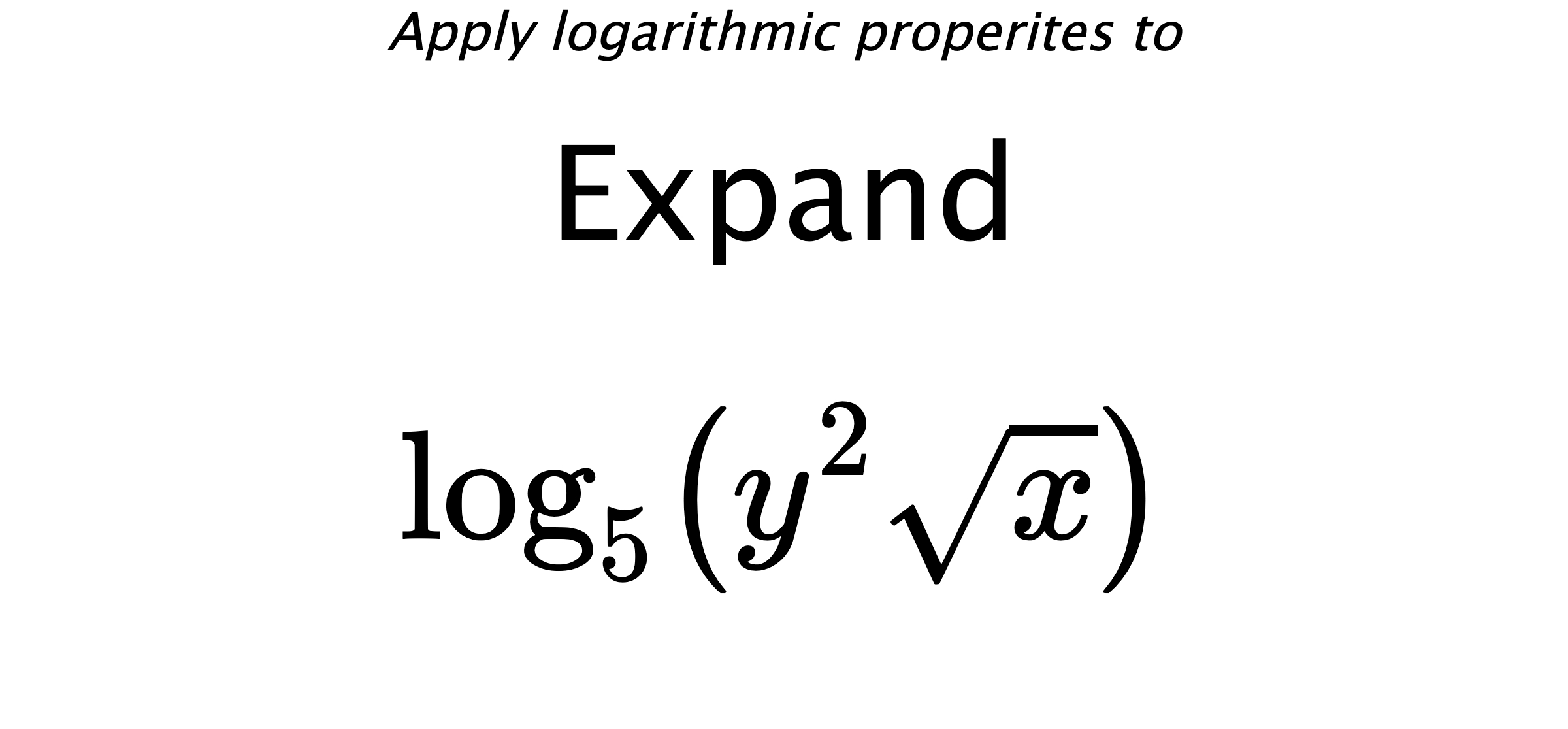 Apply logarithmic properites to Expand $$ \log_{5} \left( y^{2} \sqrt{x} \right) $$