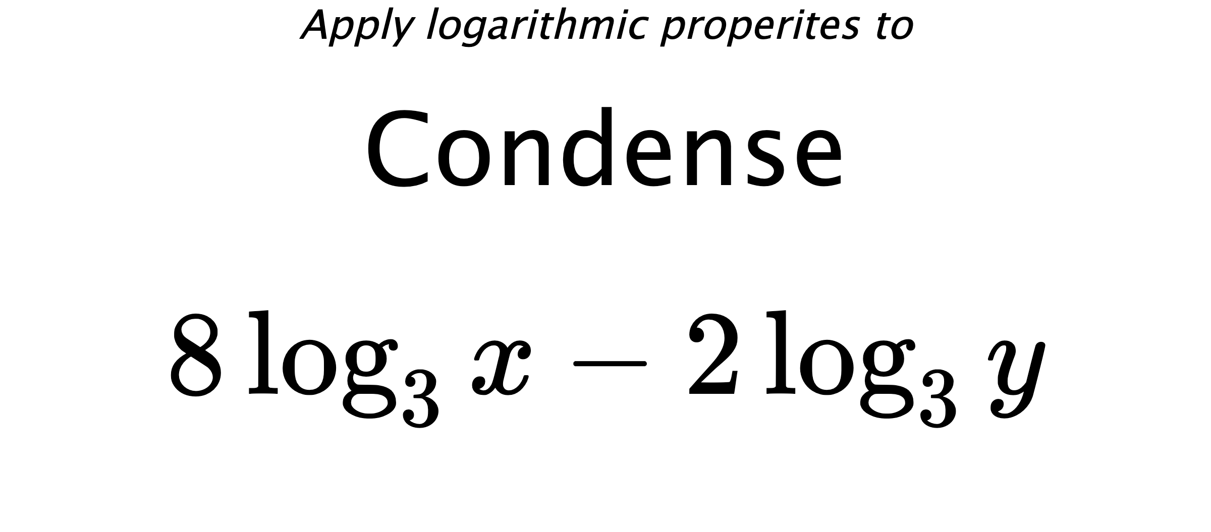 Apply logarithmic properites to Condense $$ 8\log_{3} {x} - 2\log_{3} {y} $$