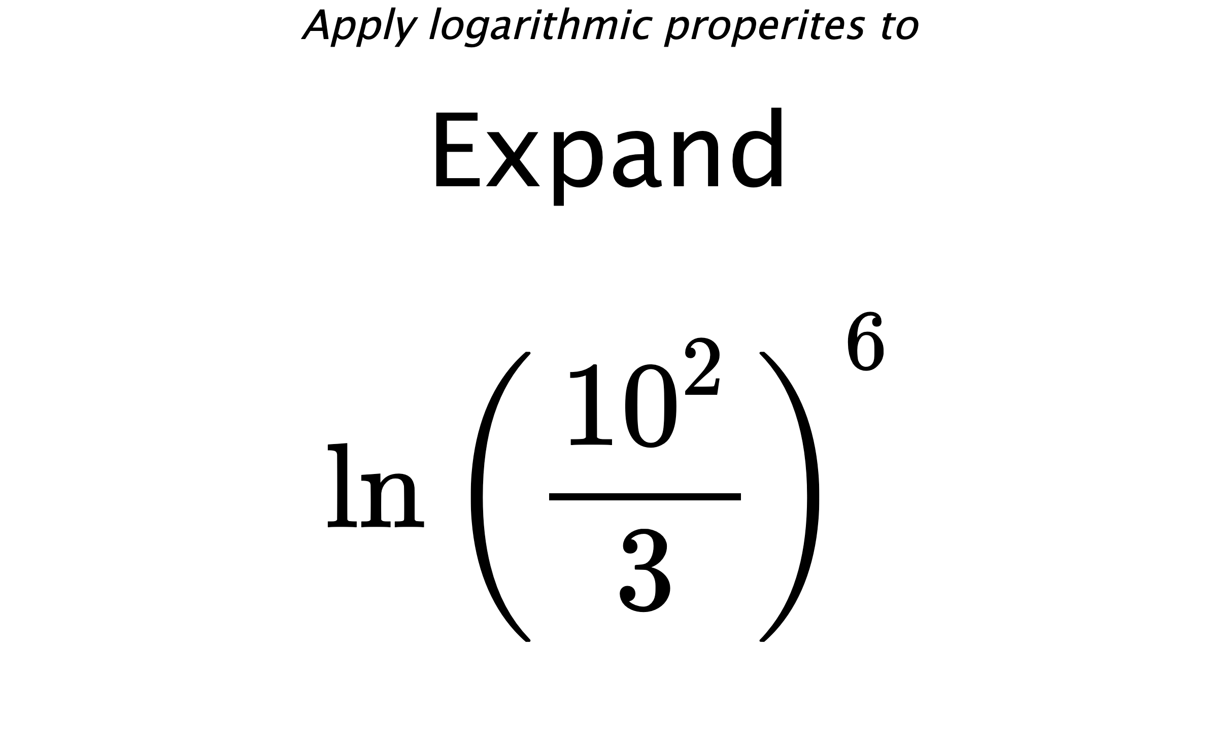 Apply logarithmic properites to Expand $$ \ln \left( \frac{10^{2}}{3} \right)^{6} $$