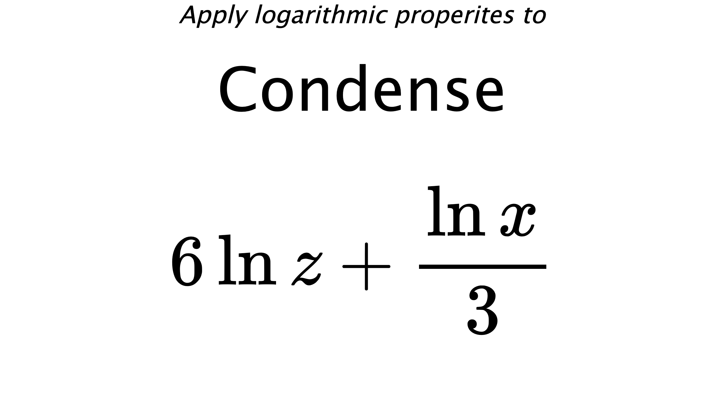 Apply logarithmic properites to Condense $$ 6\ln {z} + \frac{\ln {x}}{3} $$