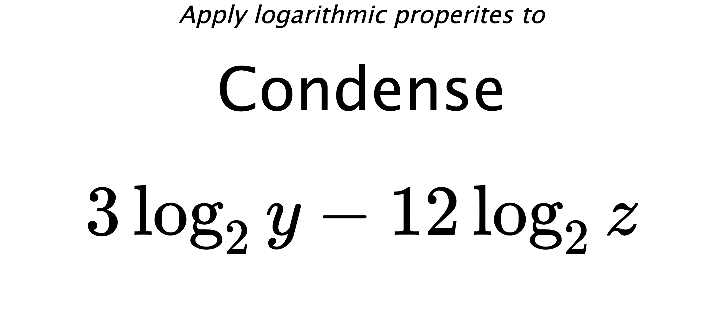 Apply logarithmic properites to Condense $$ 3\log_{2} {y} - 12\log_{2} {z} $$