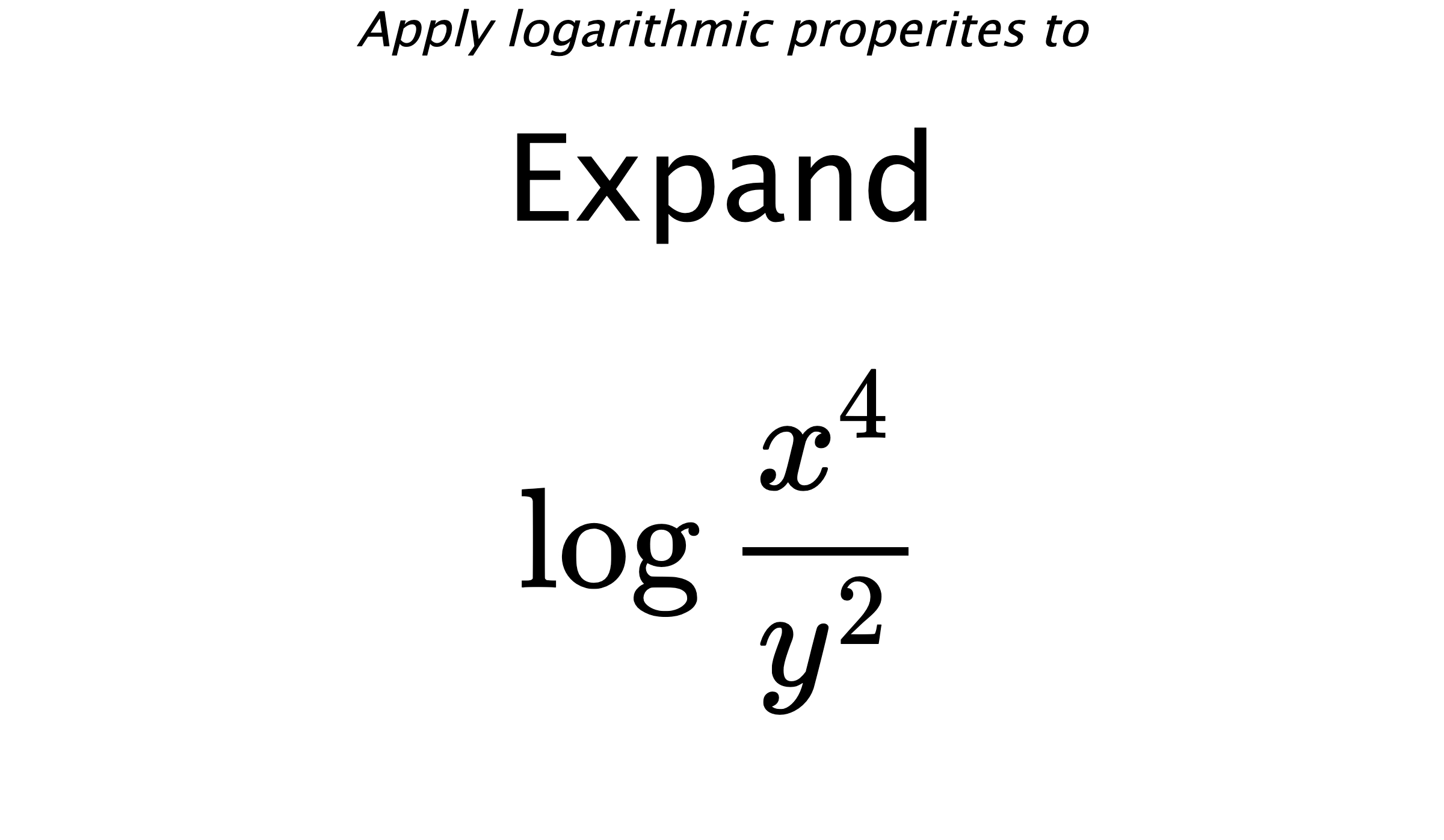 Apply logarithmic properites to Expand $$ \log {\frac{x^{4}}{y^{2}}} $$