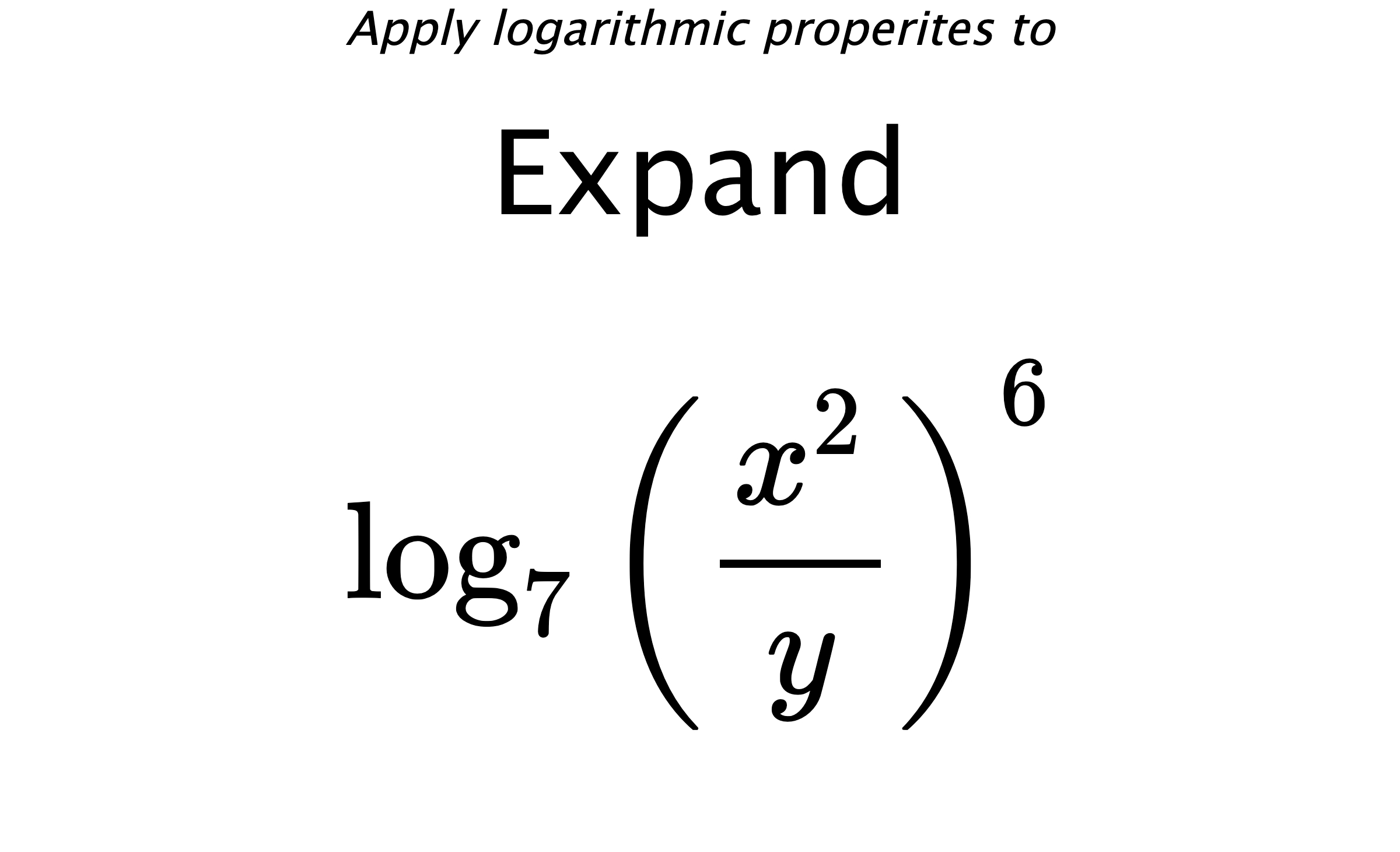 Apply logarithmic properites to Expand $$ \log_{7} \left( \frac{x^{2}}{y} \right)^{6} $$