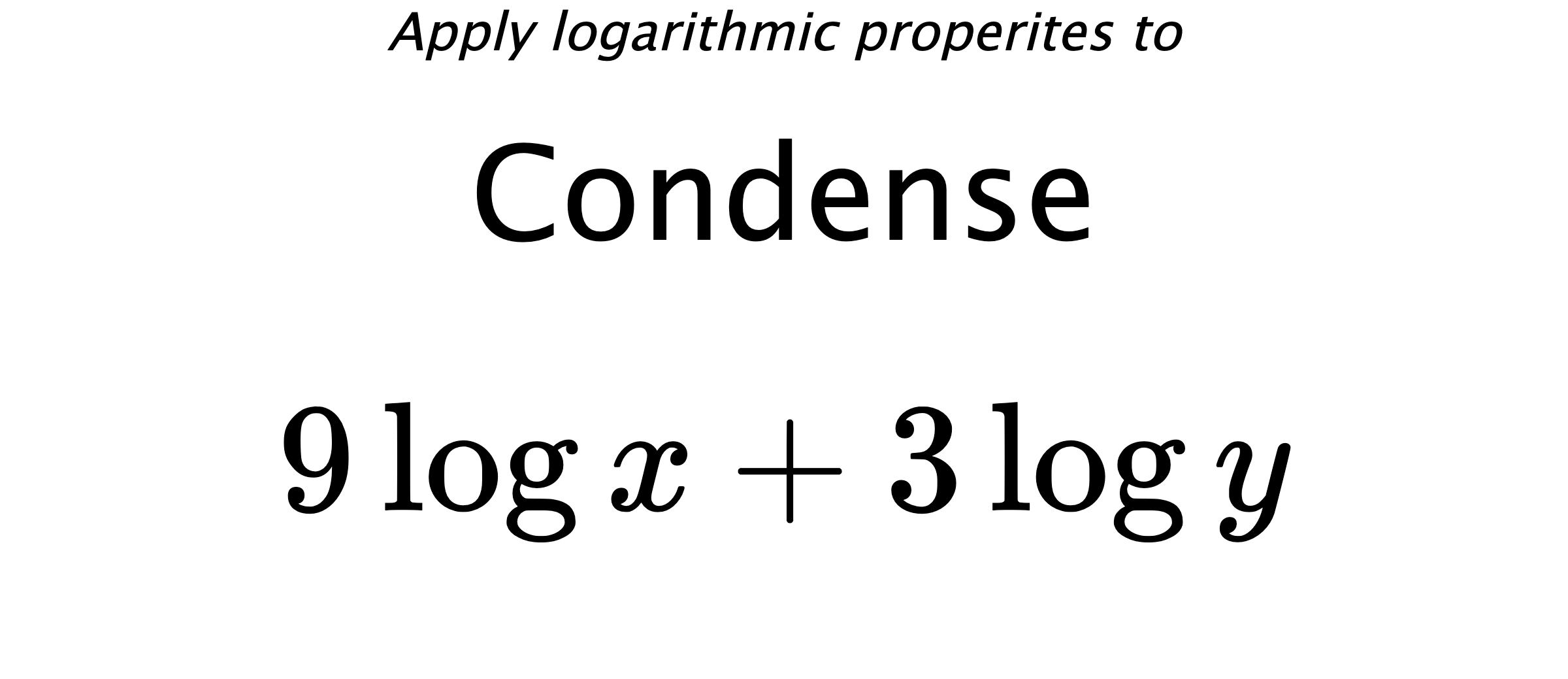 Apply logarithmic properites to Condense $$ 9\log {x} + 3\log {y} $$
