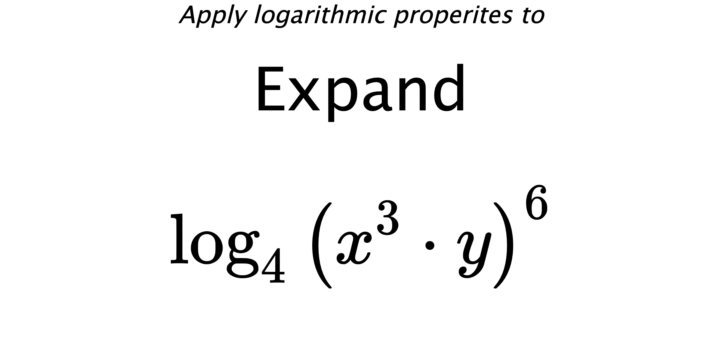 Apply logarithmic properites to Expand $$ \log_{4} {\left( x^{3} \cdot y \right)^{6}} $$